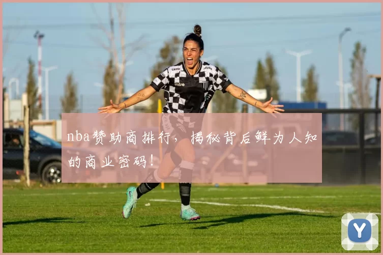nba赞助商排行，揭秘背后鲜为人知的商业密码！