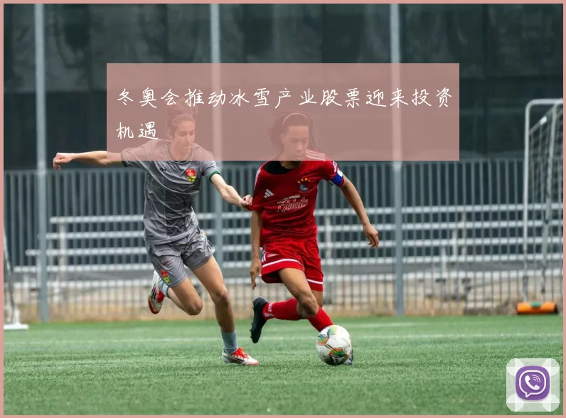 冬奥会推动冰雪产业股票迎来投资机遇